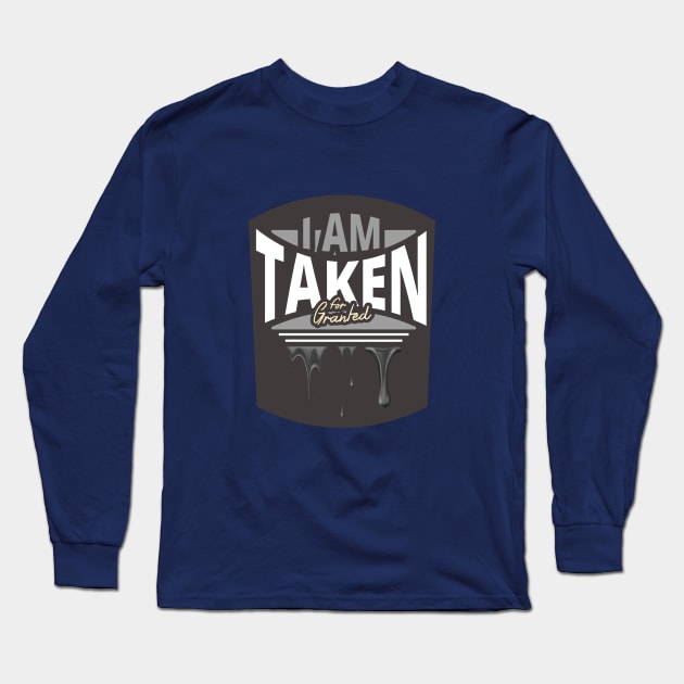 I Am Taken for Granted - Funny Design Long Sleeve T-Shirt by tatzkirosales-shirt-store